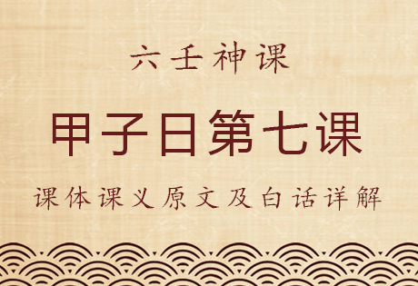 甲子日第七课，六壬神课甲子日第七课：课体课义原文及白话详解