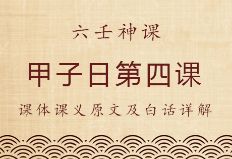 甲子日第四课，六壬神课甲子日第四课：课体课义原文及白话详解