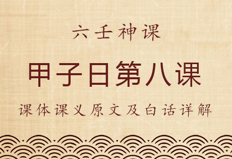 甲子日第八课，六壬神课甲子日第八课：课体课义原文及白话详解