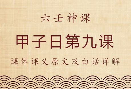 甲子日第九课，六壬神课甲子日第九课：课体课义原文及白话详解