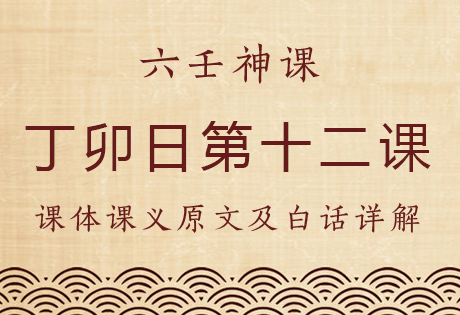 丁卯日第十二课，六壬神课丁卯日第十二课：课体课义原文及白话详解