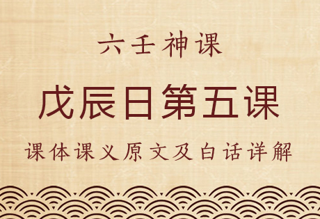 戊辰日第五课，六壬神课戊辰日第五课：课体课义原文及白话详解