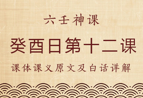 癸酉日第十二课，六壬神课癸酉日第十二课：课体课义原文及白话详解