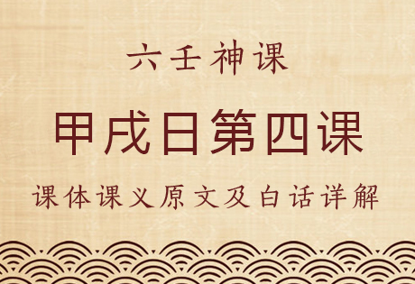 甲戌日第四课，六壬神课甲戌日第四课：课体课义原文及白话详解