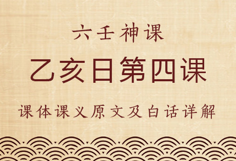 乙亥日第四课，六壬神课乙亥日第四课：课体课义原文及白话详解