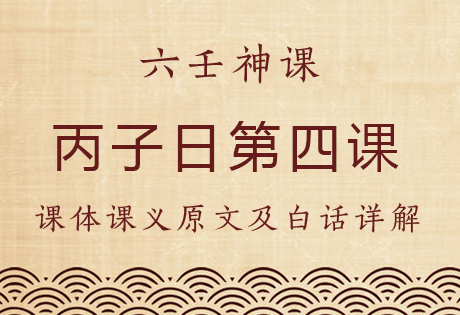 丙子日第四课，六壬神课丙子日第四课：课体课义原文及白话详解