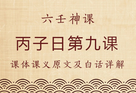 丙子日第九课，六壬神课丙子日第九课：课体课义原文及白话详解