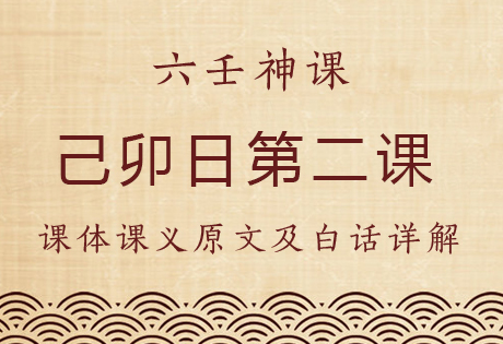 己卯日第二课，六壬神课己卯日第二课：课体课义原文及白话详解