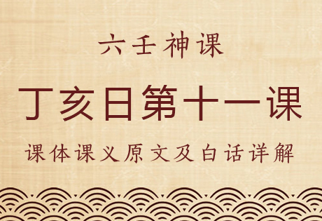 丁亥日第十一课，六壬神课丁亥日第十一课：课体课义原文及白话详解