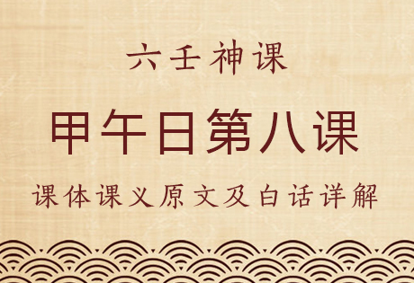 甲午日第八课，六壬神课甲午日第八课：课体课义原文及白话详解