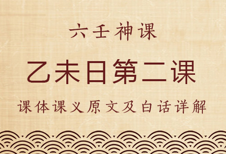 乙未日第二课，六壬神课乙未日第二课：课体课义原文及白话详解