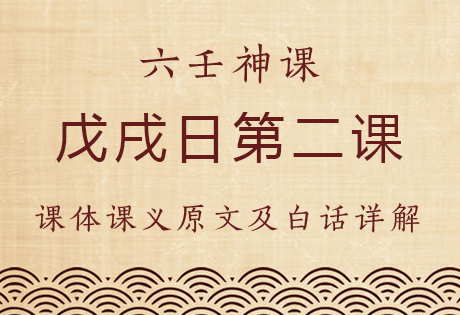 戊戌日第二课，六壬神课戊戌日第二课：课体课义原文及白话详解