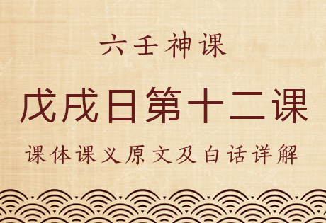 戊戌日第十二课，六壬神课戊戌日第十二课：课体课义原文及白话详解