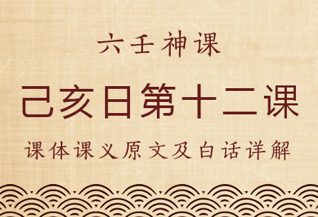 己亥日第十二课，六壬神课己亥日第十二课：课体课义原文及白话详解