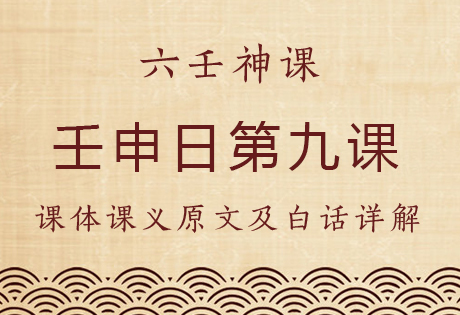 壬寅日第九课，六壬神课壬寅日第九课：课体课义原文及白话详解