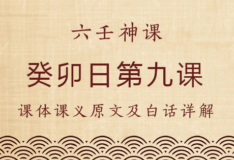 癸卯日第九课，六壬神课癸卯日第九课：课体课义原文及白话详解