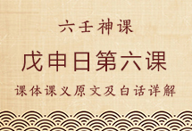 戊申日第六课，六壬神课戊申日第六课：课体课义原文及白话详解